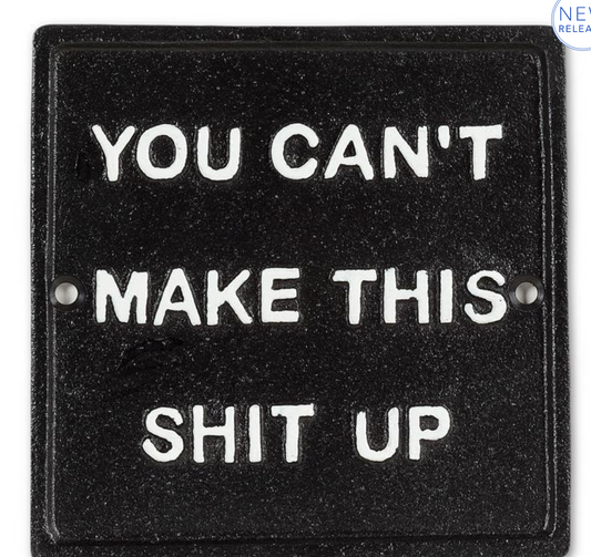 You Can't Make This Sh*t Up Iron Sign